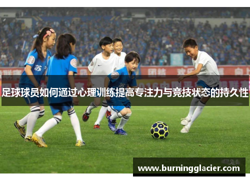 足球球员如何通过心理训练提高专注力与竞技状态的持久性